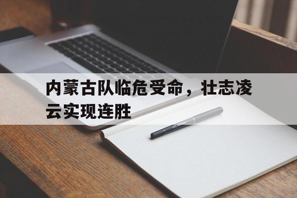 内蒙古队临危受命，壮志凌云实现连胜